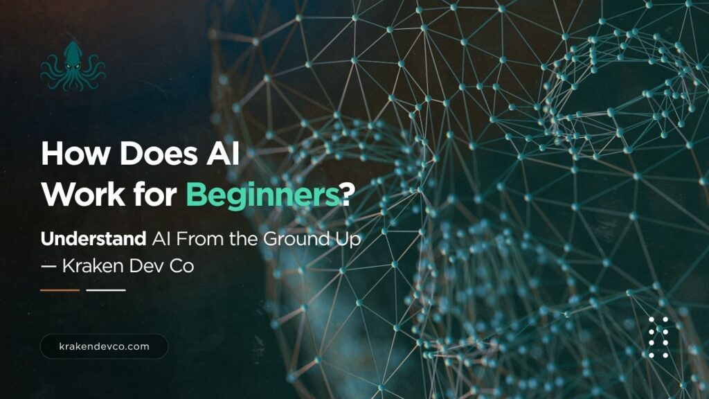 How Does AI Work for Beginners Understand AI From the Ground Up Kraken Dev Co - Kraken Dev Co